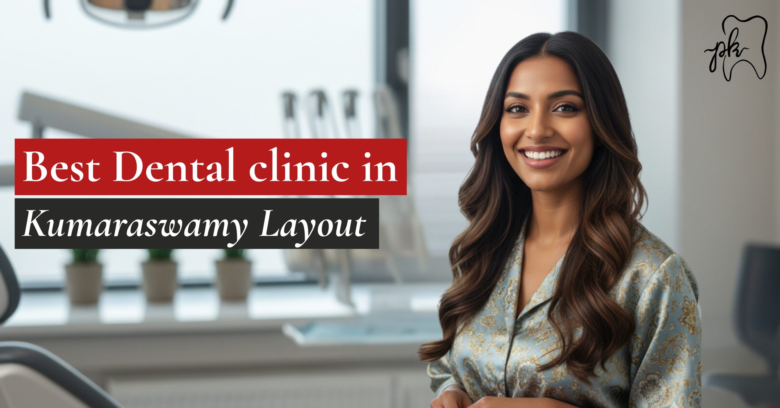 Best Dental Clinic in Kumaraswamy Layout – Dr PK Dental Arbor