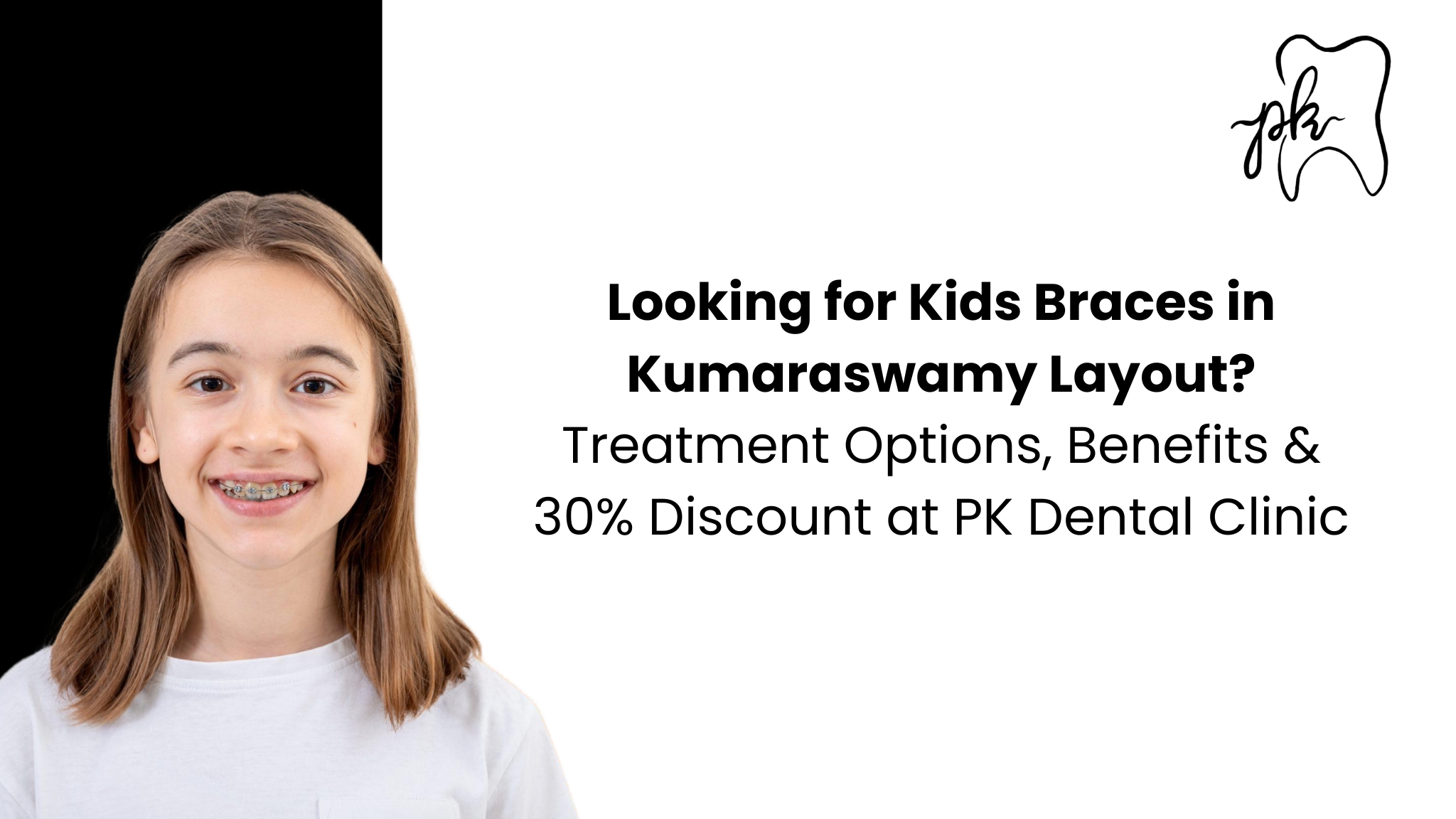 Looking for Kids Braces in Kumaraswamy Layout? Treatment Options, Benefits & 30% Discount at PK Dental Clinic