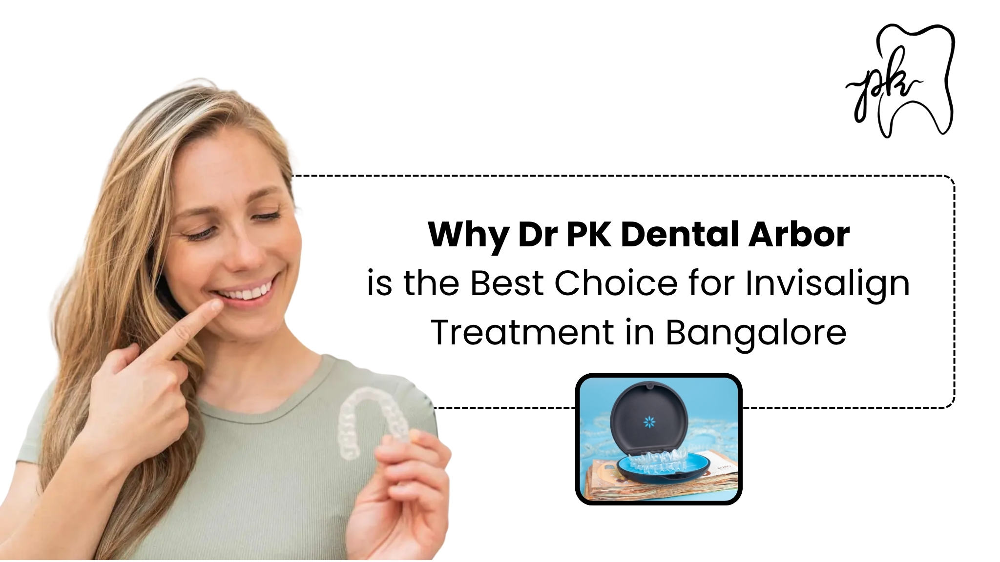 Why Dr PK Dental Arbor is the Best Choice for Invisalign Treatment in Bangalore