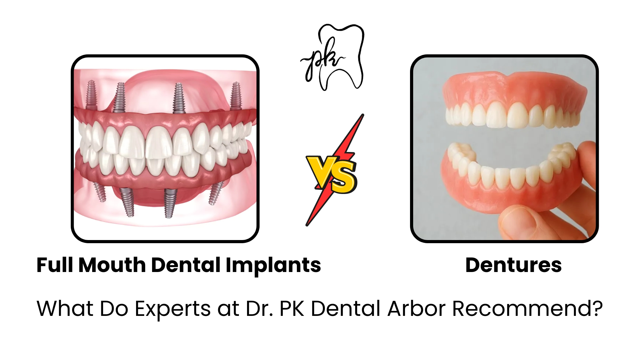 Full Mouth Dental Implants vs Dentures: What Do Experts at Dr. PK Dental Arbor Recommend?