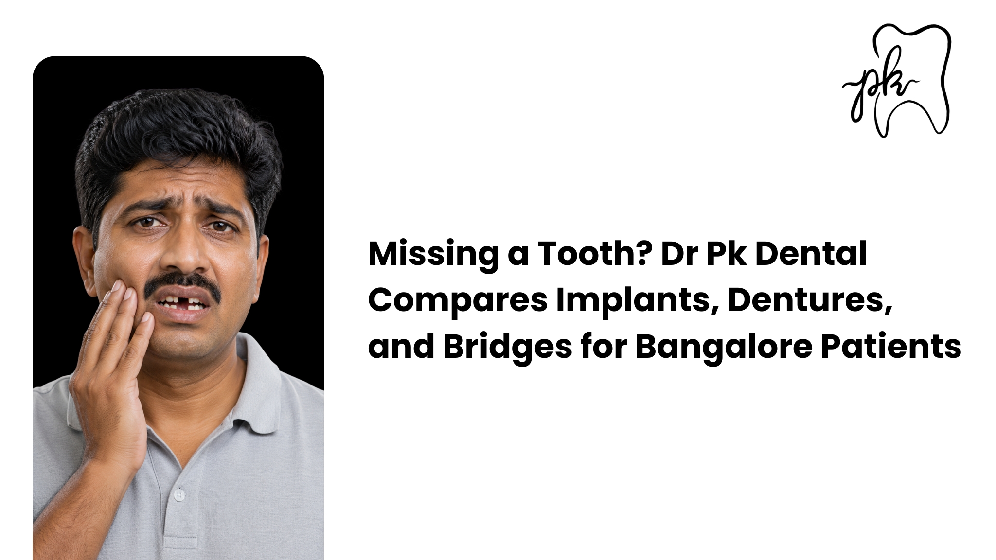 Missing a Tooth? Dr PK Dental Compares Implants, Dentures, and Bridges for Bangalore Patients