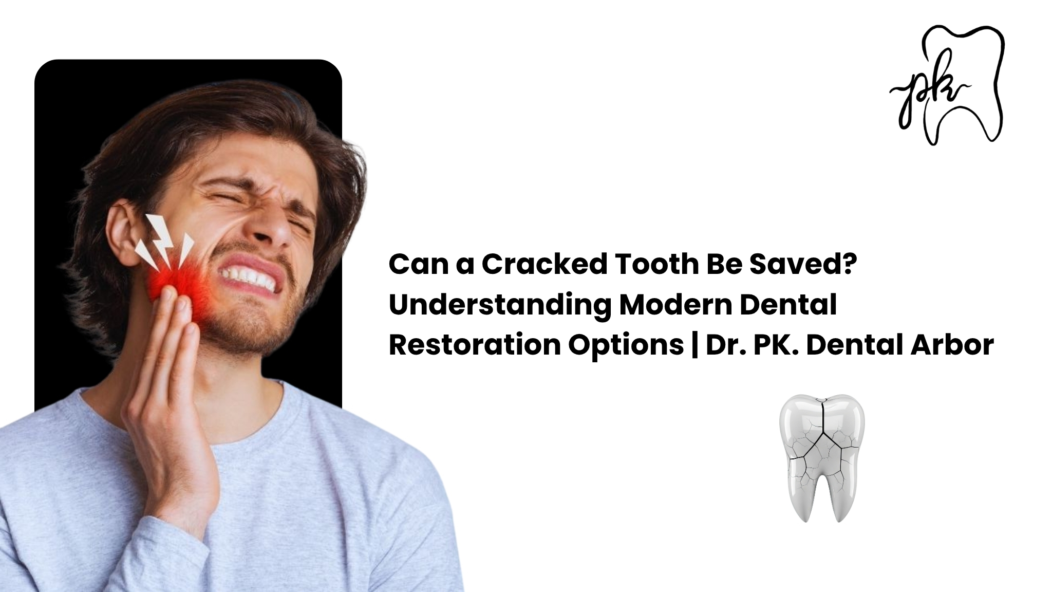 Can a Cracked Tooth Be Saved? Understanding Modern Dental Restoration Options | Dr. PK Dental Arbor
